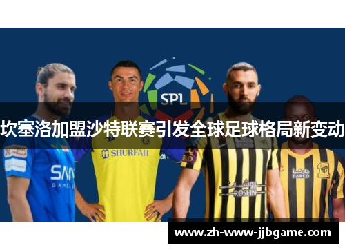 坎塞洛加盟沙特联赛引发全球足球格局新变动