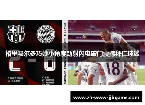 格里马尔多巧妙小角度劲射闪电破门震撼拜仁球迷 格里马尔多巧妙小角度劲射闪电破门震撼拜仁球迷