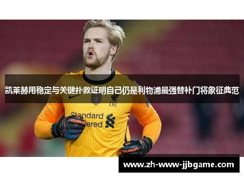 凯莱赫用稳定与关键扑救证明自己仍是利物浦最强替补门将象征典范