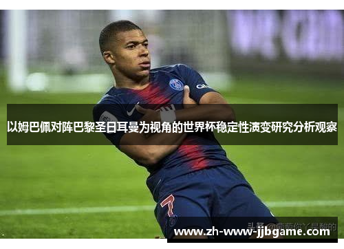 以姆巴佩对阵巴黎圣日耳曼为视角的世界杯稳定性演变研究分析观察