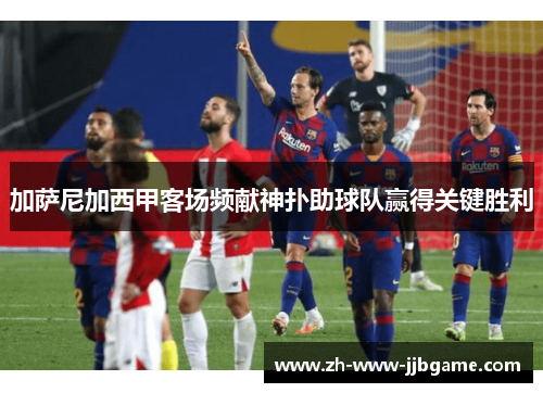 加萨尼加西甲客场频献神扑助球队赢得关键胜利