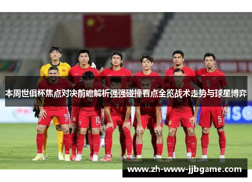 本周世俱杯焦点对决前瞻解析强强碰撞看点全览战术走势与球星博弈