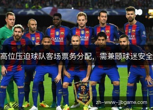 高位压迫球队客场票务分配，需兼顾球迷安全